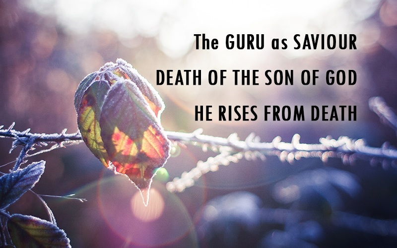 The GURU as SAVIOUR – DEATH OF THE SON OF GOD – HE RISES FROM DEATH