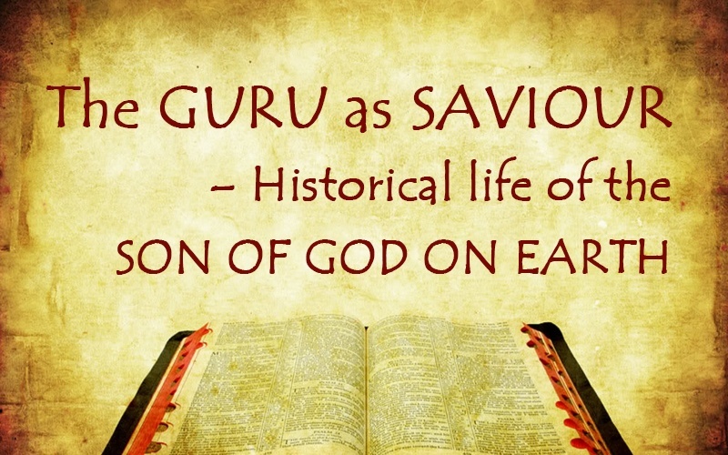 The GURU as SAVIOUR – Historical life of the SON OF GOD ON EARTH